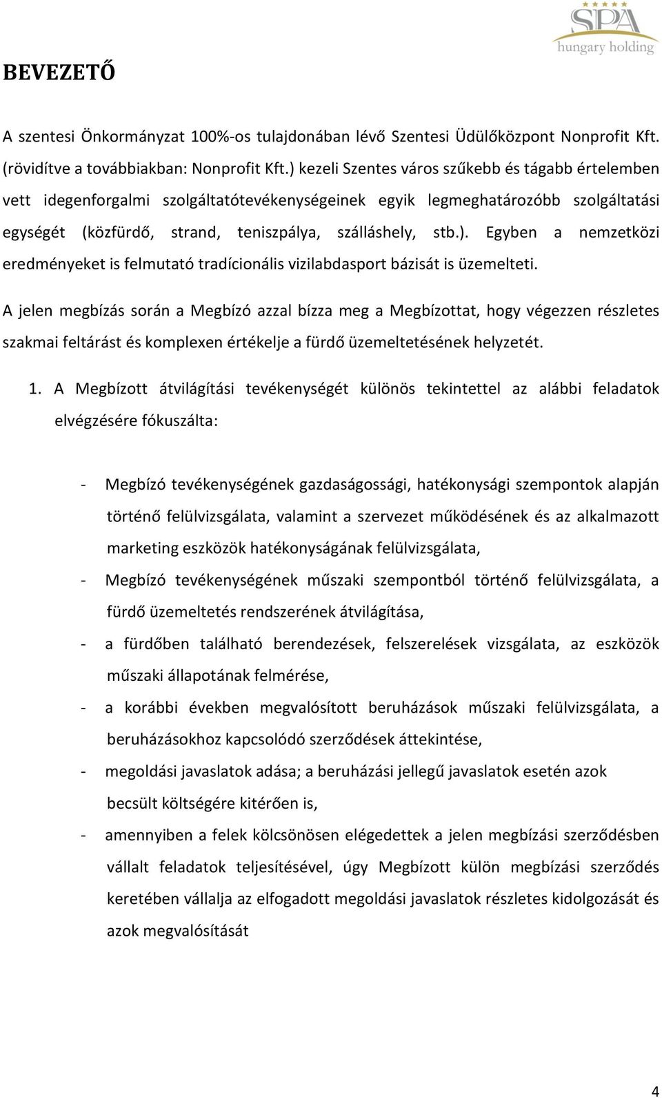 A jelen megbízás során a Megbízó azzal bízza meg a Megbízottat, hogy végezzen részletes szakmai feltárást és komplexen értékelje a fürdő üzemeltetésének helyzetét. 1.