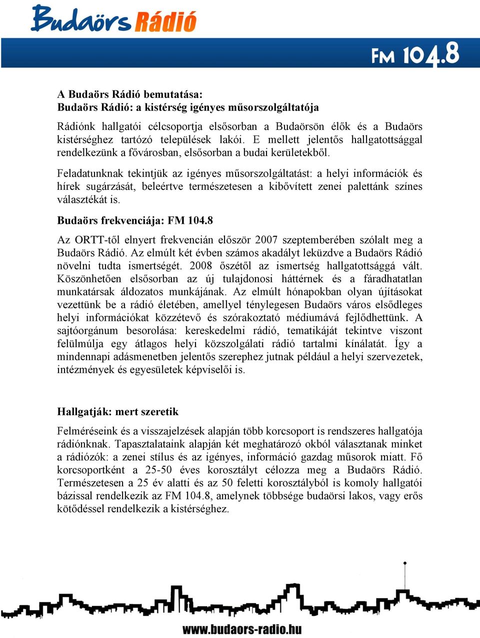 Feladatunknak tekintjük az igényes műsorszolgáltatást: a helyi információk és hírek sugárzását, beleértve természetesen a kibővített zenei palettánk színes választékát is.