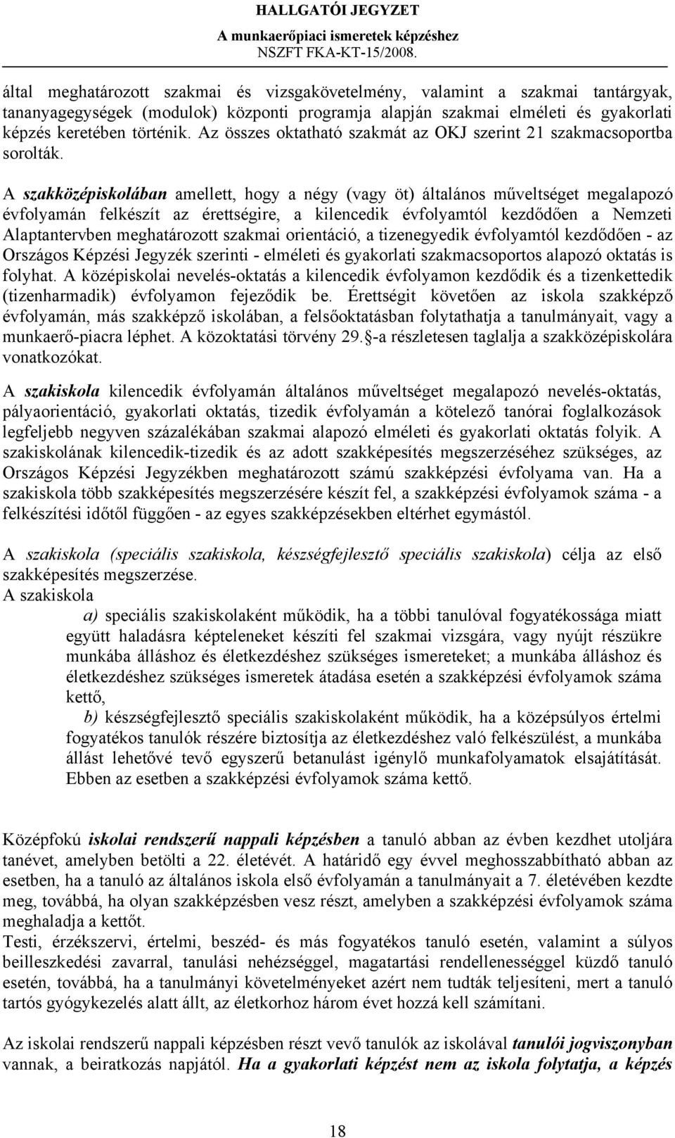 A szakközépiskolában amellett, hogy a négy (vagy öt) általános műveltséget megalapozó évfolyamán felkészít az érettségire, a kilencedik évfolyamtól kezdődően a Nemzeti Alaptantervben meghatározott