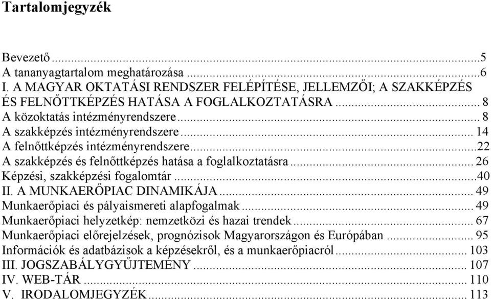 .. 26 Képzési, szakképzési fogalomtár...40 II. A MUNKAERŐPIAC DINAMIKÁJA... 49 Munkaerőpiaci és pályaismereti alapfogalmak... 49 Munkaerőpiaci helyzetkép: nemzetközi és hazai trendek.