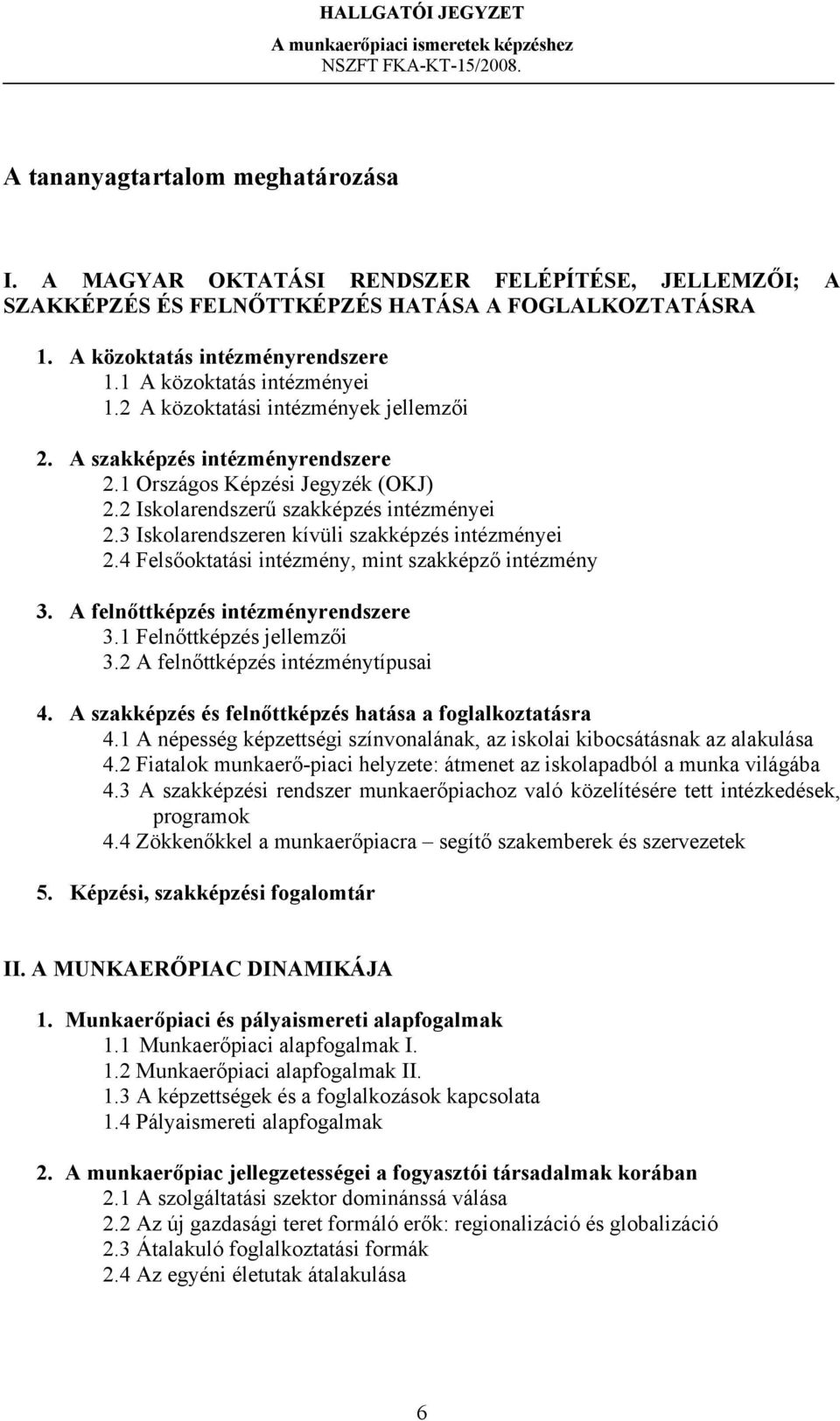 3 Iskolarendszeren kívüli szakképzés intézményei 2.4 Felsőoktatási intézmény, mint szakképző intézmény 3. A felnőttképzés intézményrendszere 3.1 Felnőttképzés jellemzői 3.