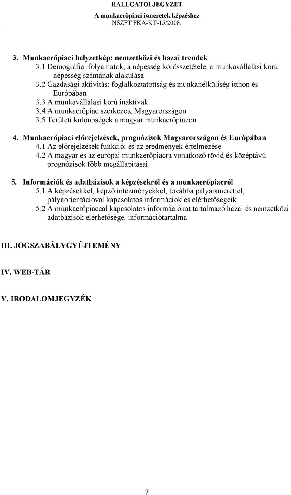 5 Területi különbségek a magyar munkaerőpiacon 4. Munkaerőpiaci előrejelzések, prognózisok Magyarországon és Európában 4.1 Az előrejelzések funkciói és az eredmények értelmezése 4.