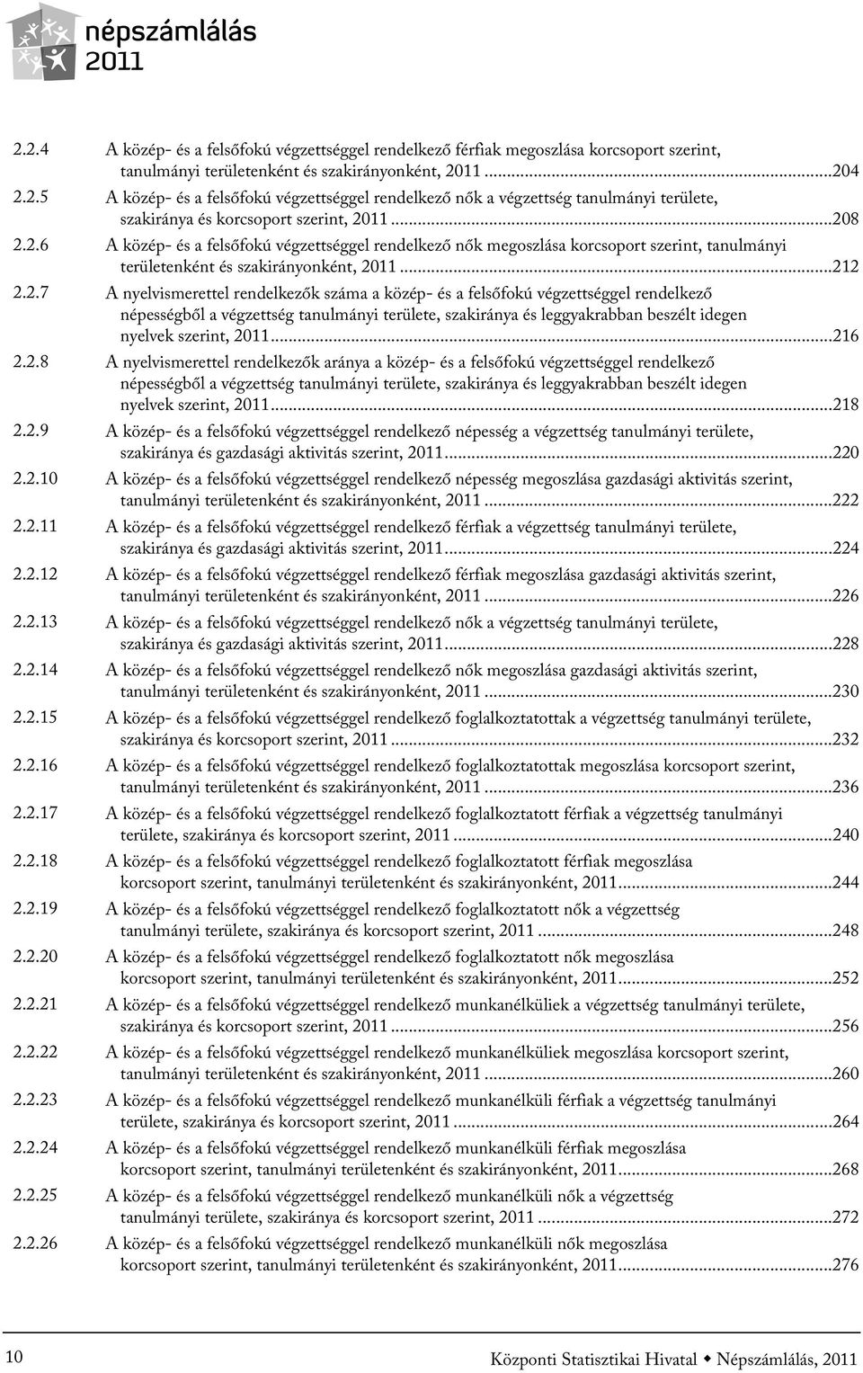 ..216 2.2.8 A nyelvismerettel rendelkezők aránya a közép- és a felsőfokú végzettséggel rendelkező népességből a végzettség tanulmányi területe, szakiránya és leggyakrabban beszélt idegen nyelvek szerint,.