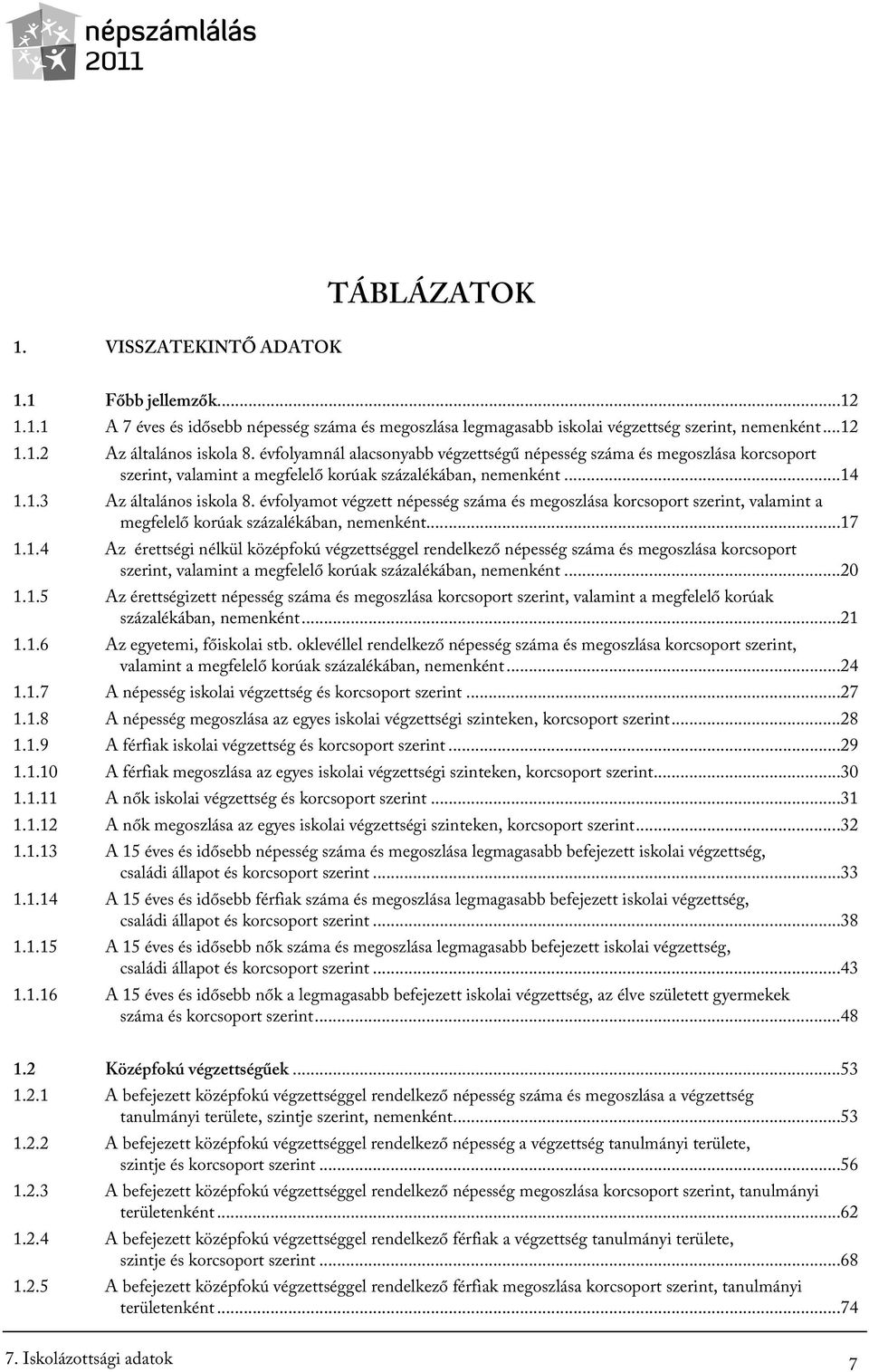 évfolyamot végzett népesség száma és megoszlása korcsoport szerint, valamint a megfelelő korúak százalékában, nemenként...17