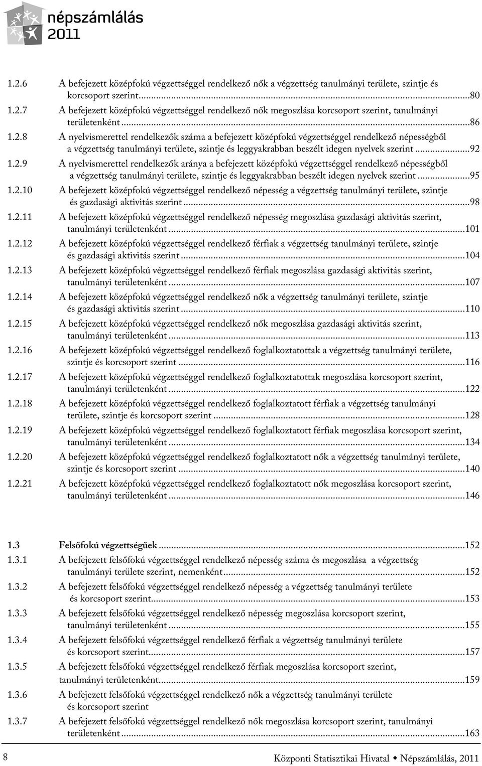 ..92 1.2.9 A nyelvismerettel rendelkezők aránya a befejezett középfokú végzettséggel rendelkező népességből a végzettség tanulmányi területe, szintje és leggyakrabban beszélt idegen nyelvek szerint.