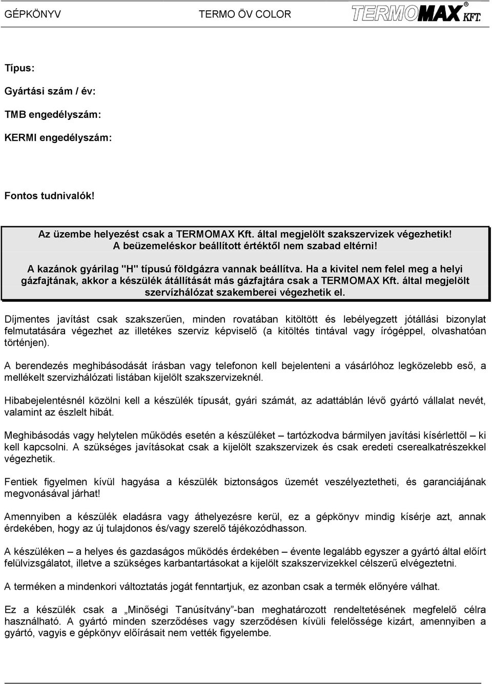 Ha a kivitel nem felel meg a helyi gázfajtának, akkor a készülék átállítását más gázfajtára csak a TERMOMAX Kft. által megjelölt szervízhálózat szakemberei végezhetik el.