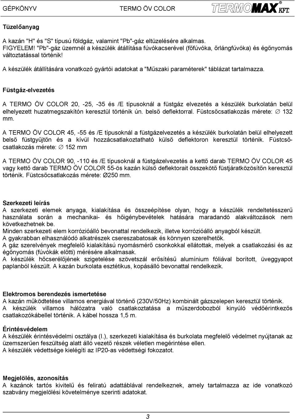 A készülék átállítására vonatkozó gyártói adatokat a "Műszaki paraméterek" táblázat tartalmazza.