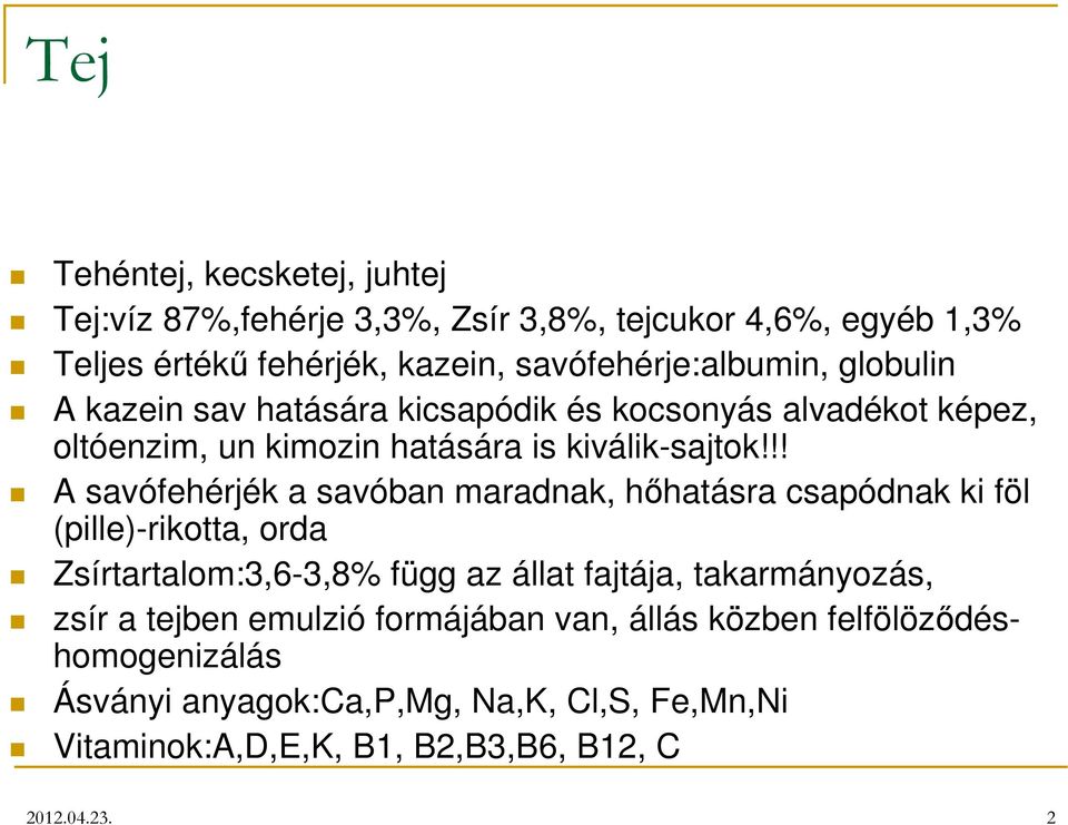 !! A savófehérjék a savóban maradnak, hőhatásra csapódnak ki föl (pille)-rikotta, orda Zsírtartalom:3,6-3,8% függ az állat fajtája, takarmányozás,