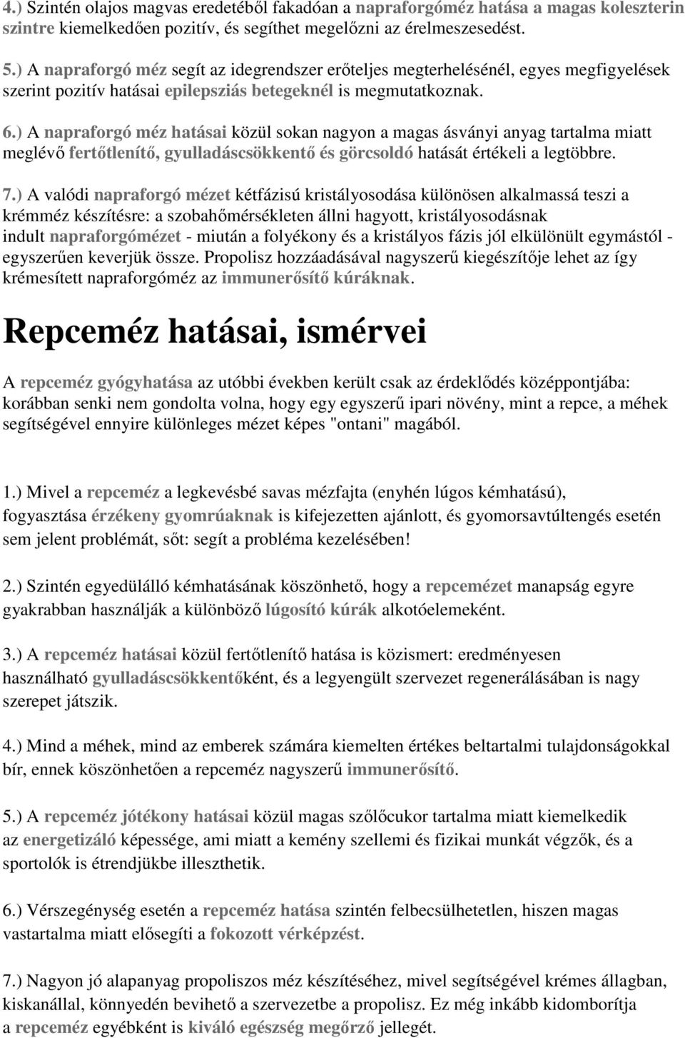 ) A napraforgó méz hatásai közül sokan nagyon a magas ásványi anyag tartalma miatt meglévı fertıtlenítı, gyulladáscsökkentı és görcsoldó hatását értékeli a legtöbbre. 7.