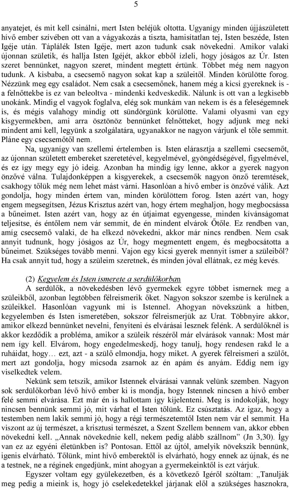 Isten szeret bennünket, nagyon szeret, mindent megtett értünk. Többet még nem nagyon tudunk. A kisbaba, a csecsemő nagyon sokat kap a szüleitől. Minden körülötte forog. Nézzünk meg egy családot.