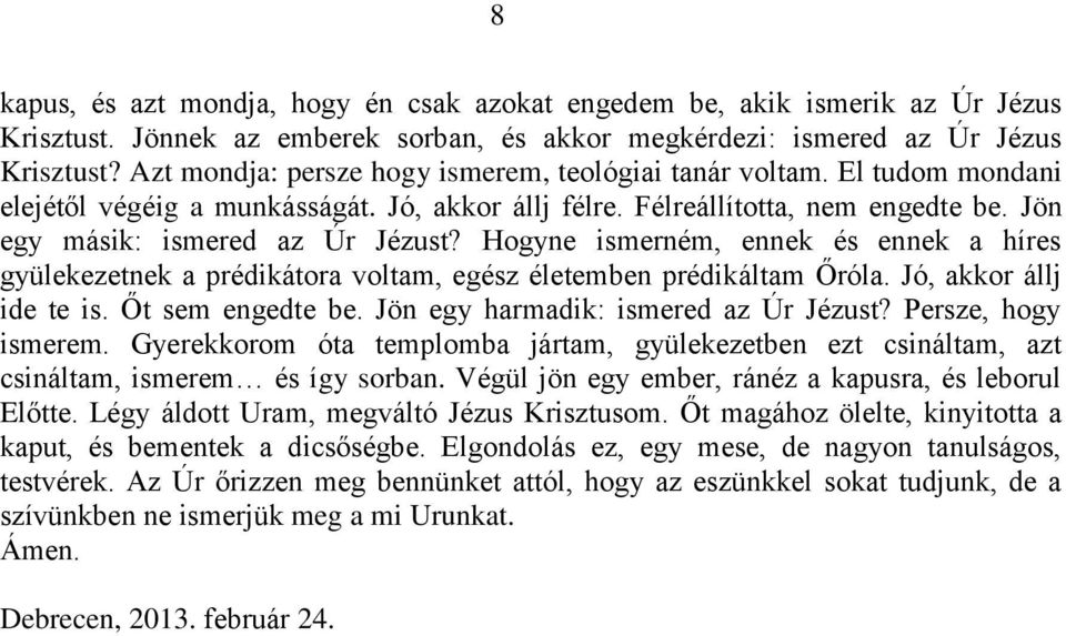 Hogyne ismerném, ennek és ennek a híres gyülekezetnek a prédikátora voltam, egész életemben prédikáltam Őróla. Jó, akkor állj ide te is. Őt sem engedte be. Jön egy harmadik: ismered az Úr Jézust?