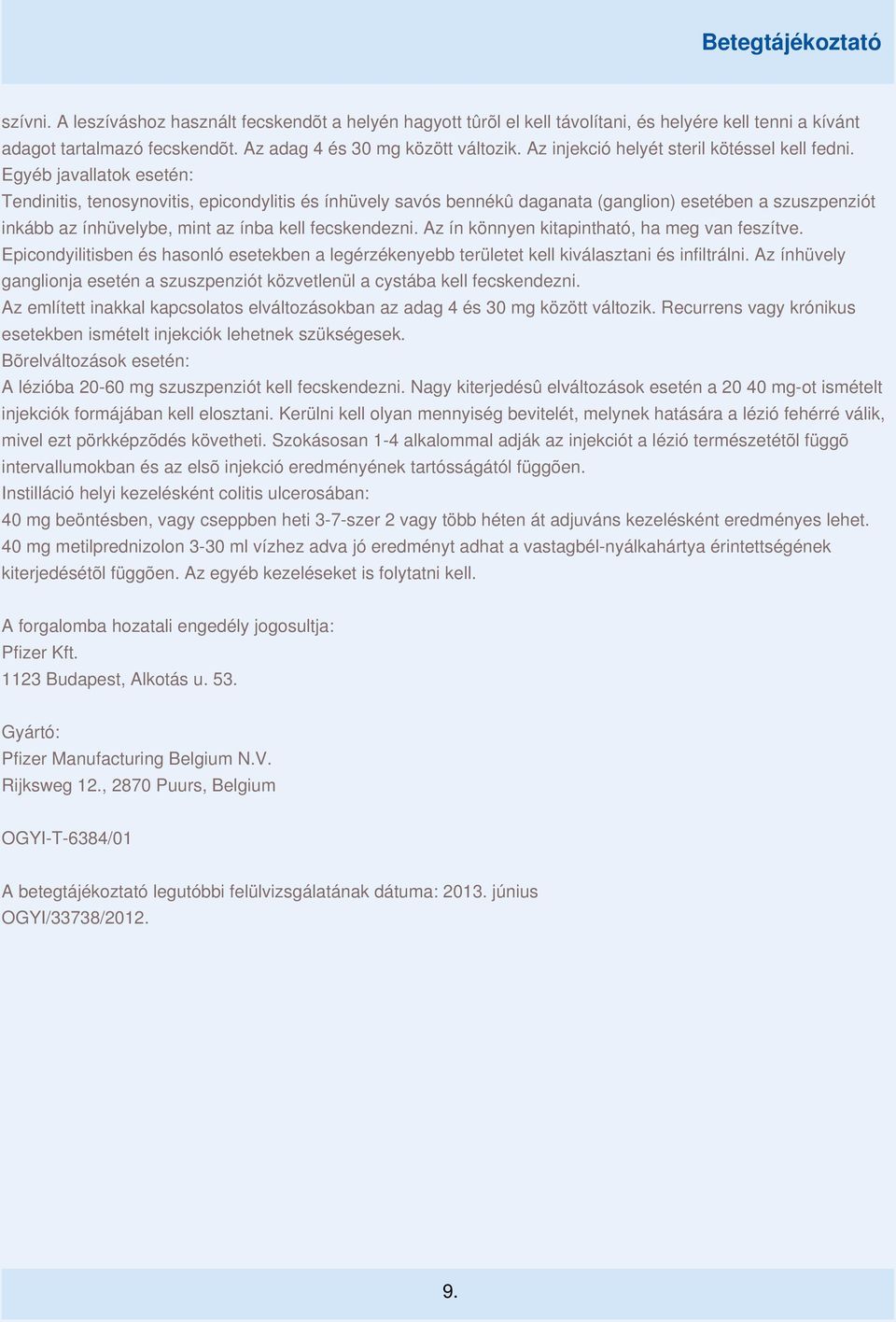 Egyéb javallatok esetén: Tendinitis, tenosynovitis, epicondylitis és ínhüvely savós bennékû daganata (ganglion) esetében a szuszpenziót inkább az ínhüvelybe, mint az ínba kell fecskendezni.