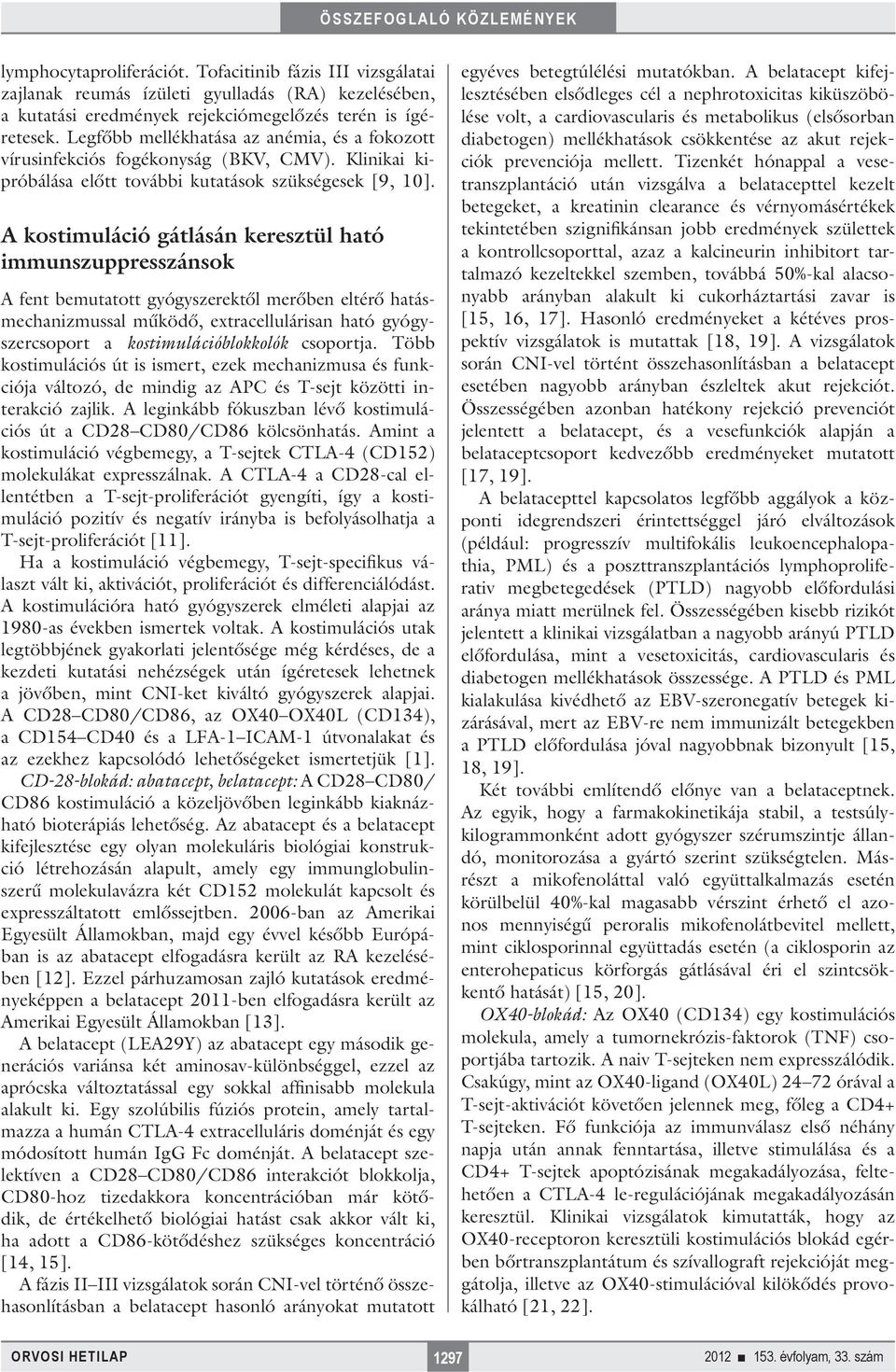 A kostimuláció gátlásán keresztül ható immunszuppresszánsok A fent bemutatott gyógyszerektől merőben eltérő hatásmechanizmussal működő, extracellulárisan ható gyógyszercsoport a kostimulációblokkolók