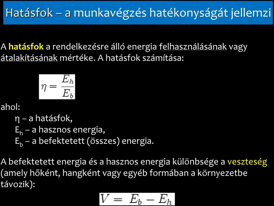 A hatásfok számítása: ahol: η a hatásfok, E h a hasznos energia, E b a befektetett (összes)