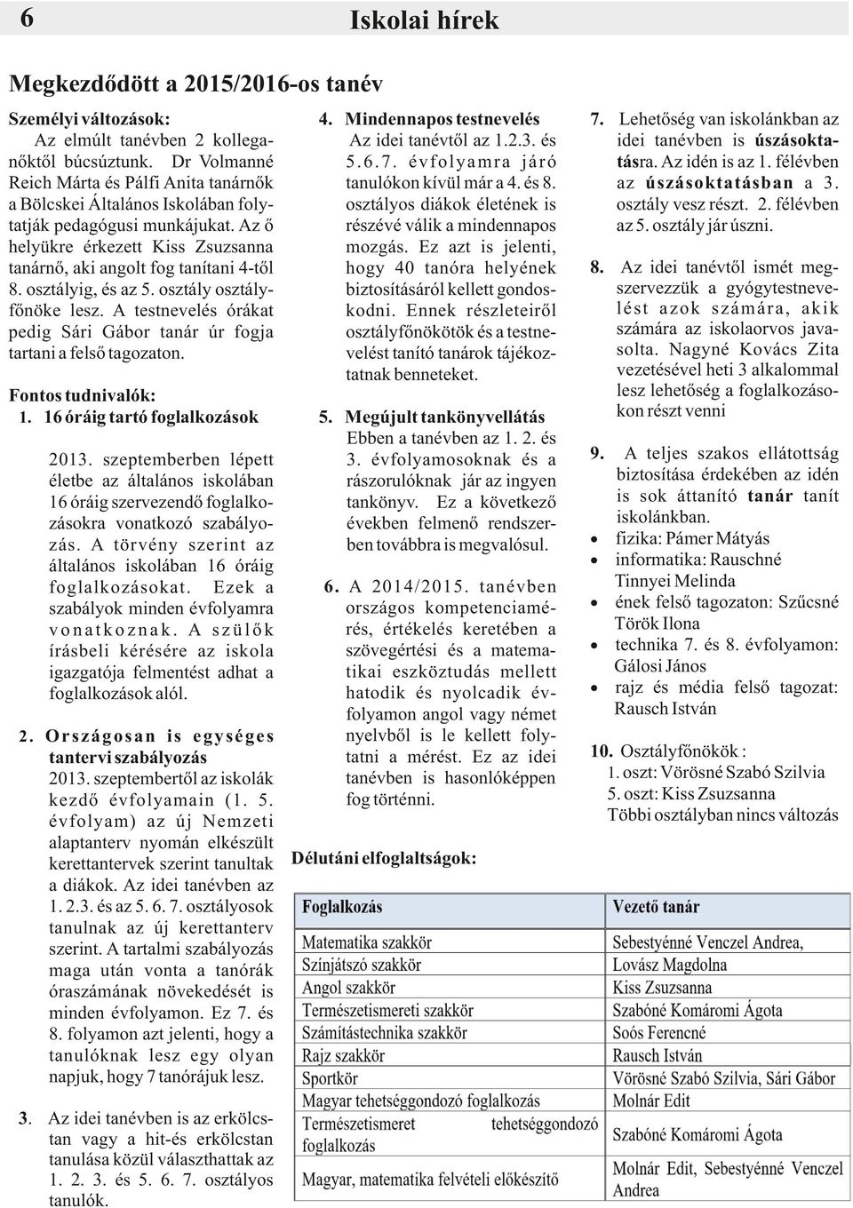 osztályig, és az 5. osztály osztályfőnöke lesz. A testnevelés órákat pedig Sári Gábor tanár úr fogja tartani a felső tagozaton. Fontos tudnivalók: 1. 16 óráig tartó foglalkozások 2013.