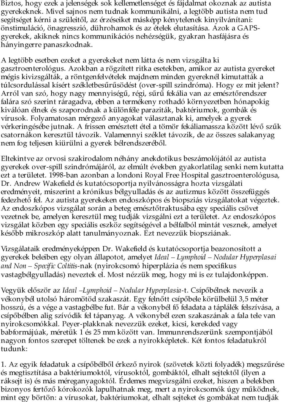 elutasítása. Azok a GAPSgyerekek, akiknek nincs kommunikációs nehézségük, gyakran hasfájásra és hányingerre panaszkodnak.
