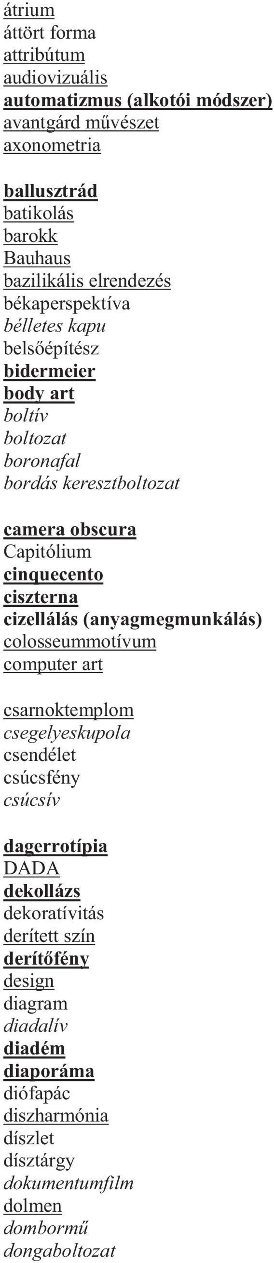 cinquecento ciszterna cizellálás (anyagmegmunkálás) colosseummotívum computer art csarnoktemplom csegelyeskupola csendélet csúcsfény csúcsív dagerrotípia DADA