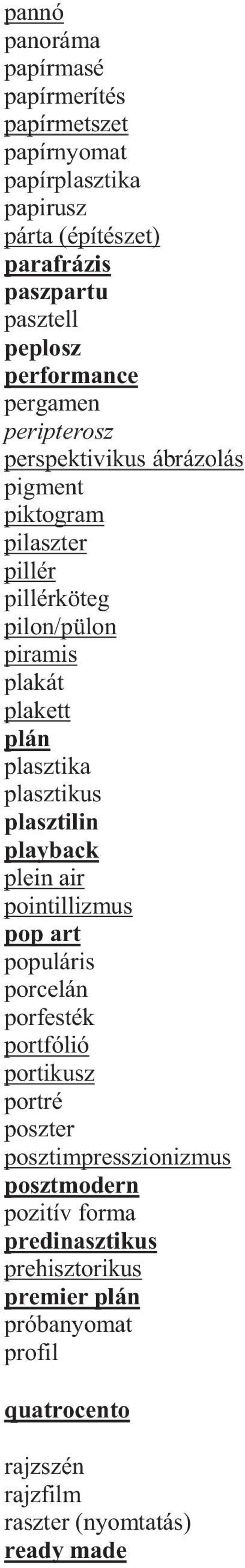 plasztika plasztikus plasztilin playback plein air pointillizmus pop art populáris porcelán porfesték portfólió portikusz portré poszter