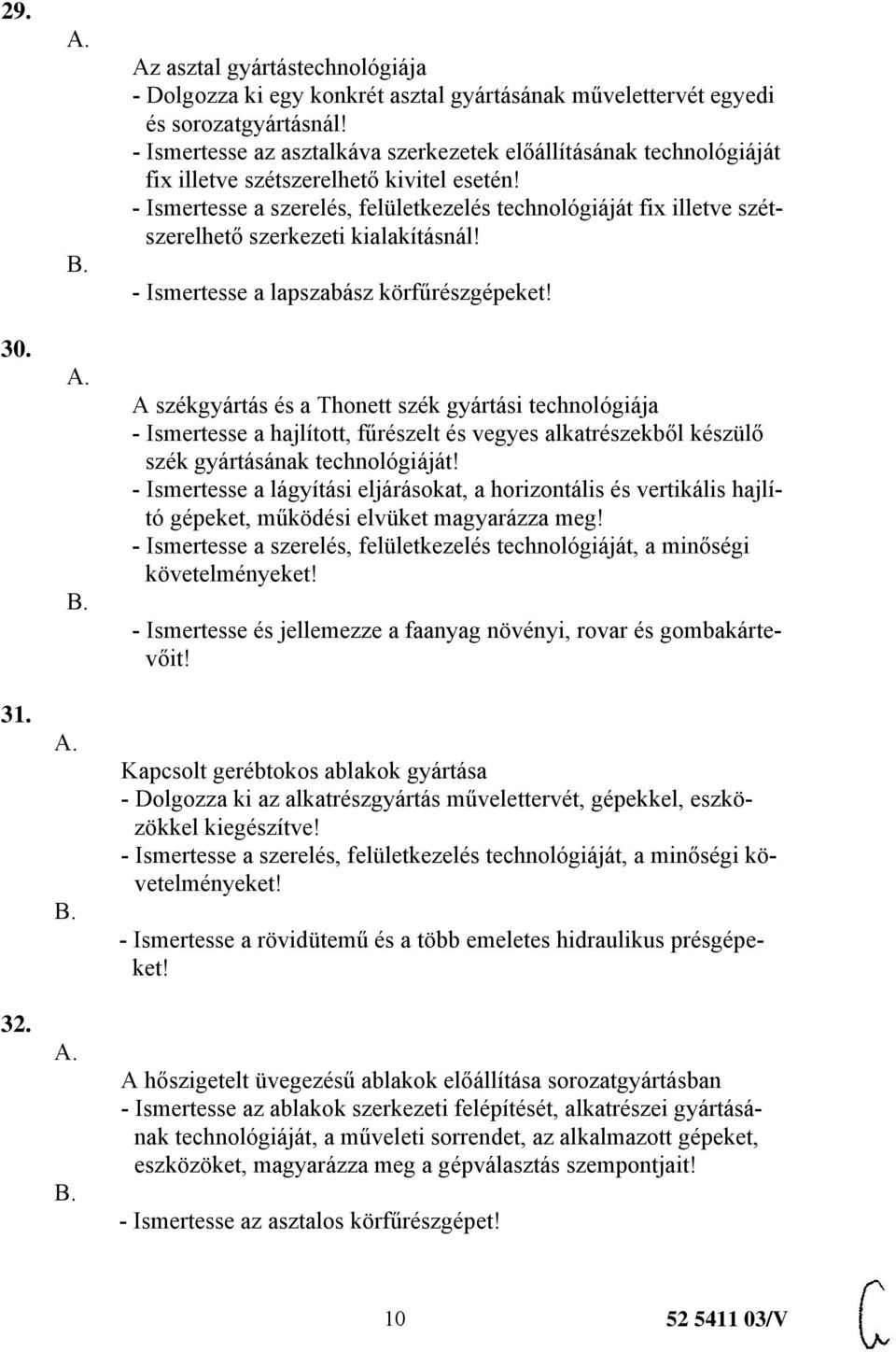 - Ismertesse a szerelés, felületkezelés technológiáját fix illetve szétszerelhető szerkezeti kialakításnál! - Ismertesse a lapszabász körfűrészgépeket!