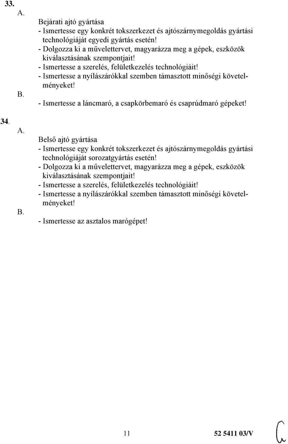 - Ismertesse a nyílászárókkal szemben támasztott minőségi követelményeket! - Ismertesse a láncmaró, a csapkörbemaró és csaprúdmaró gépeket!