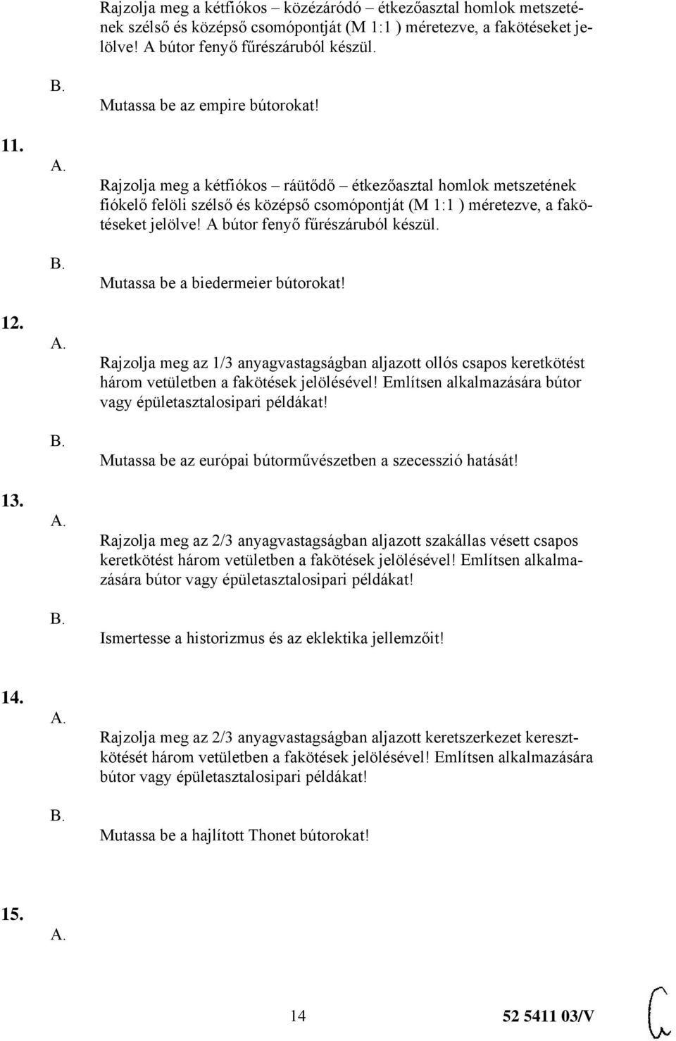 A bútor fenyő fűrészáruból készül. Mutassa be a biedermeier bútorokat! Rajzolja meg az 1/3 anyagvastagságban aljazott ollós csapos keretkötést három vetületben a fakötések jelölésével!