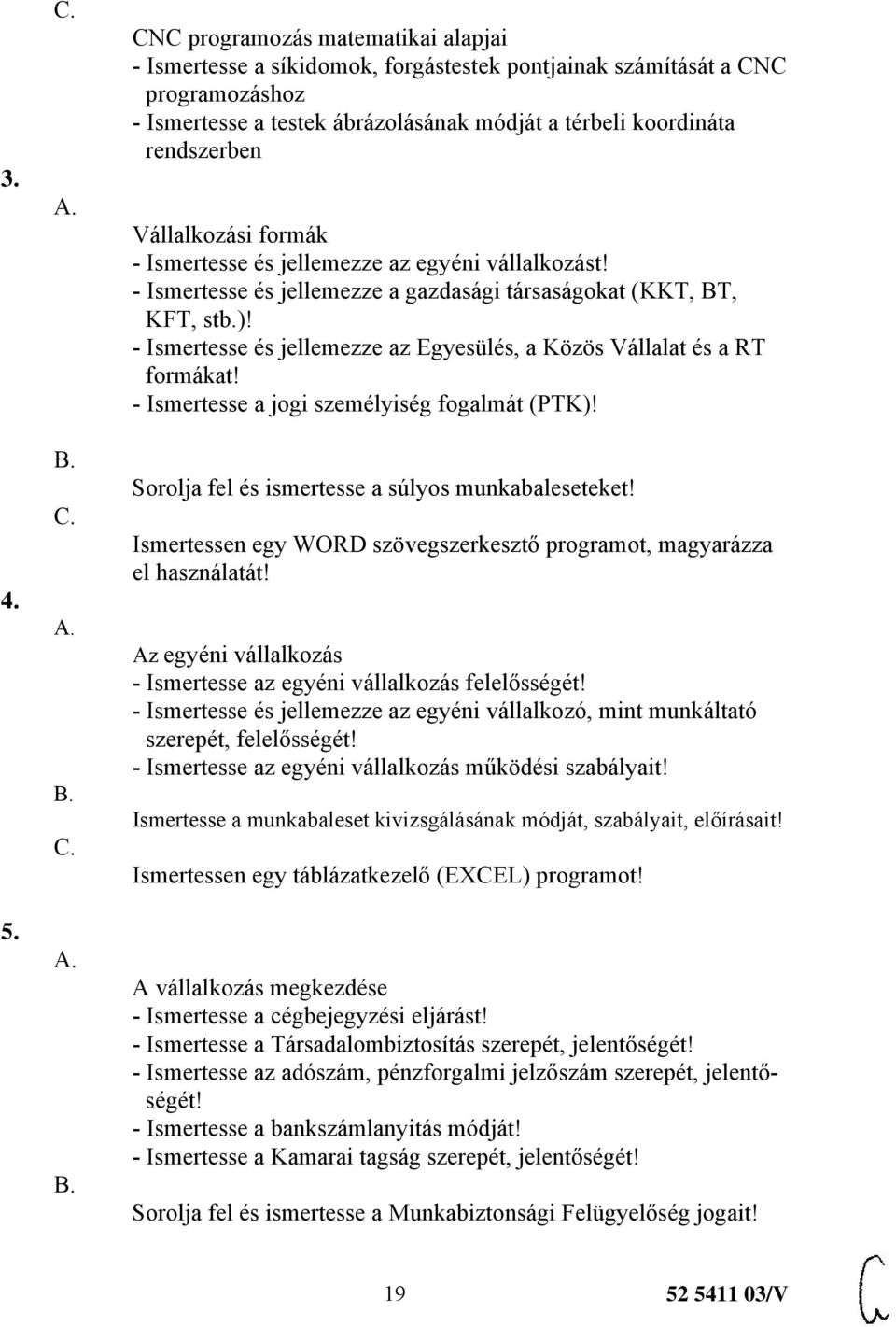 Vállalkozási formák - Ismertesse és jellemezze az egyéni vállalkozást! - Ismertesse és jellemezze a gazdasági társaságokat (KKT, BT, KFT, stb.)!