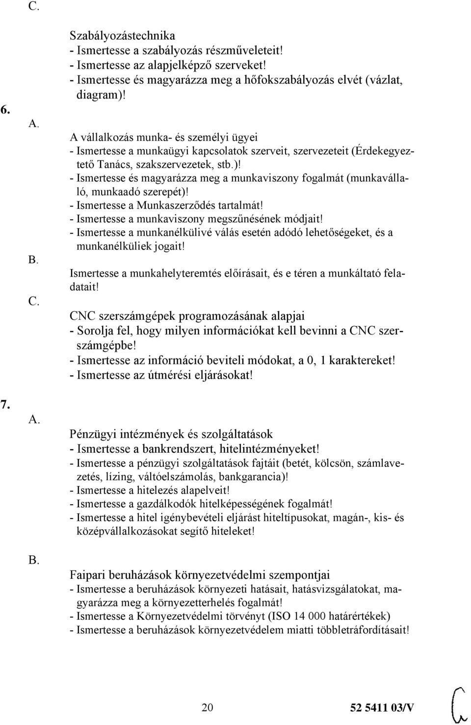 - Ismertesse és magyarázza meg a munkaviszony fogalmát (munkavállaló, munkaadó szerepét)! - Ismertesse a Munkaszerződés tartalmát! - Ismertesse a munkaviszony megszűnésének módjait!