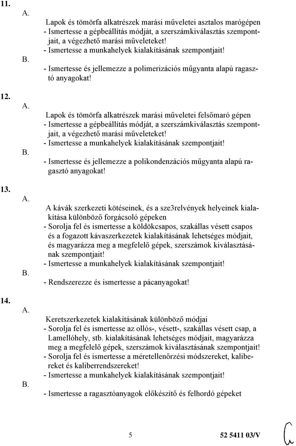 Lapok és tömörfa alkatrészek marási műveletei felsőmaró gépen - Ismertesse a gépbeállítás módját, a szerszámkiválasztás szempontjait, a végezhető marási műveleteket!