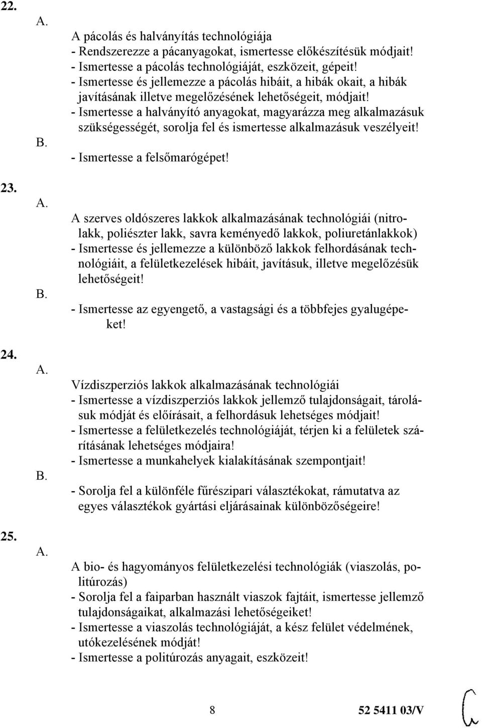 - Ismertesse a halványító anyagokat, magyarázza meg alkalmazásuk szükségességét, sorolja fel és ismertesse alkalmazásuk veszélyeit! - Ismertesse a felsőmarógépet!