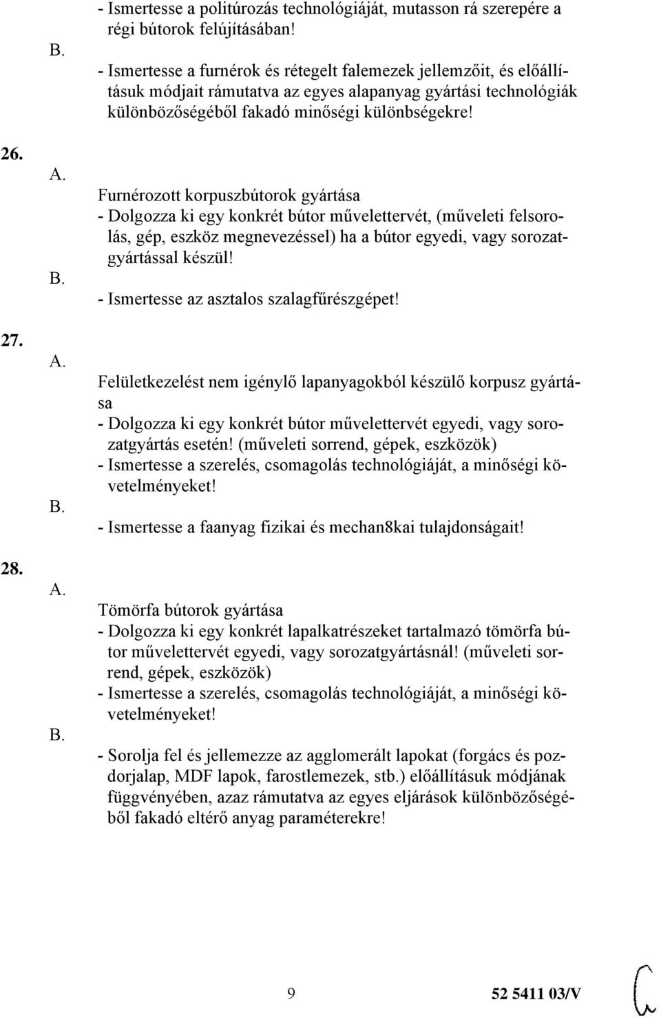 Furnérozott korpuszbútorok gyártása - Dolgozza ki egy konkrét bútor művelettervét, (műveleti felsorolás, gép, eszköz megnevezéssel) ha a bútor egyedi, vagy sorozatgyártással készül!