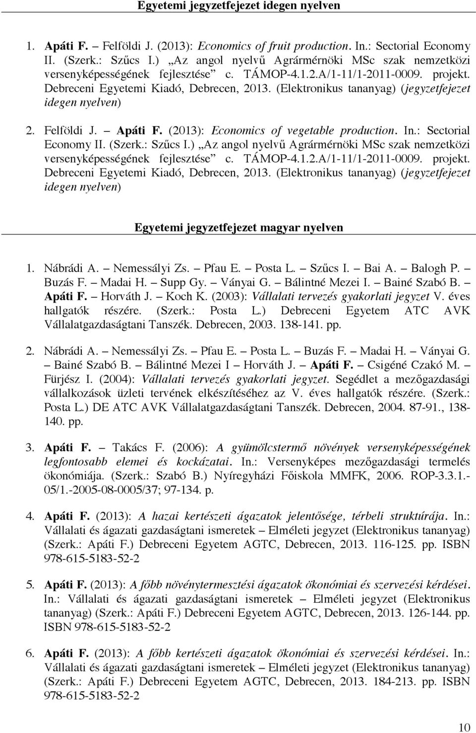 (Elektronikus tananyag) (jegyzetfejezet idegen nyelven) 2. Felföldi J. Apáti F. (2013): Economics of vegetable production. In.: Sectorial Economy II. (Szerk.: Szűcs I.