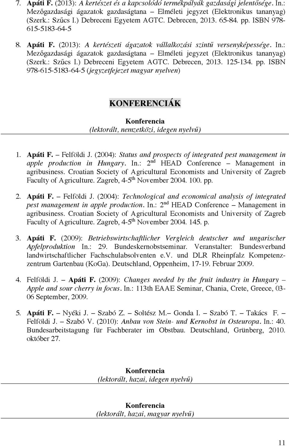 : Mezőgazdasági ágazatok gazdaságtana Elméleti jegyzet (Elektronikus tananyag) (Szerk.: Szűcs I.) Debreceni Egyetem AGTC. Debrecen, 2013. 125-134. pp.