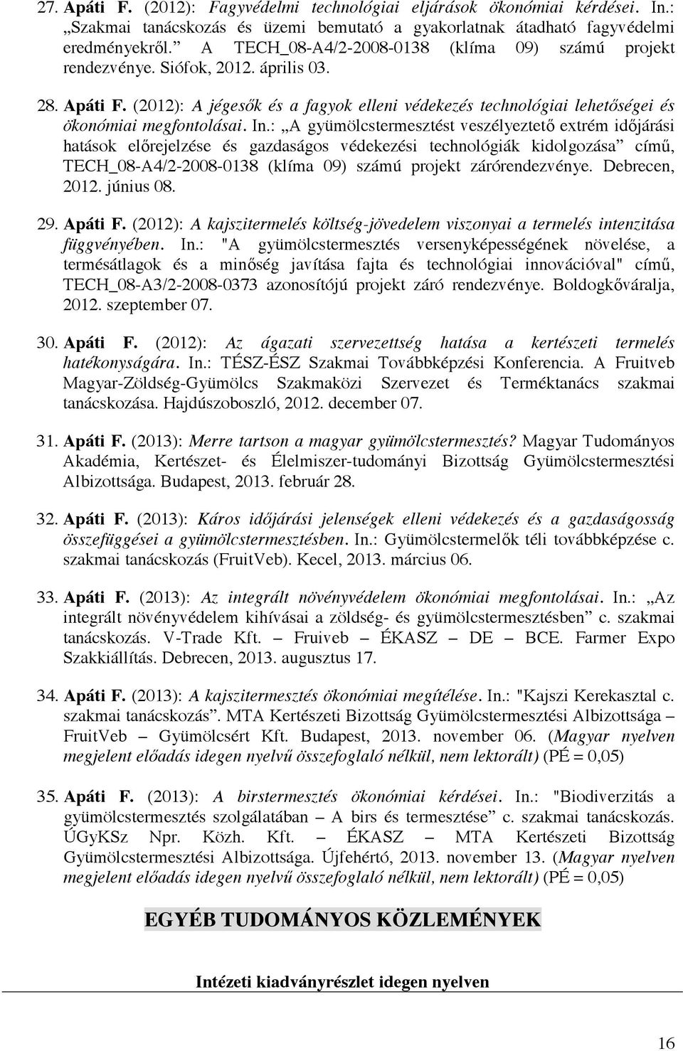 (2012): A jégesők és a fagyok elleni védekezés technológiai lehetőségei és ökonómiai megfontolásai. In.