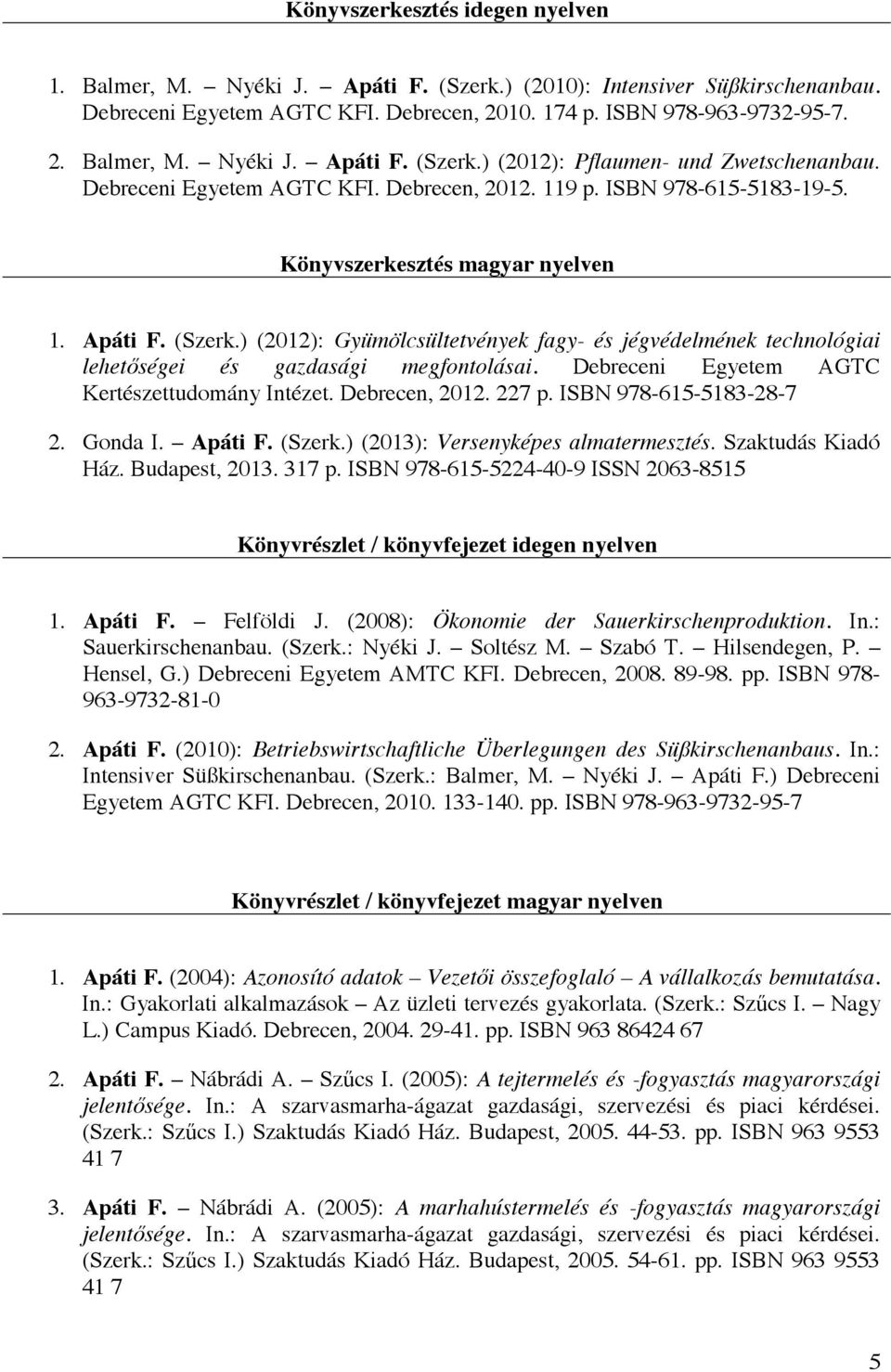 ) (2012): Gyümölcsültetvények fagy- és jégvédelmének technológiai lehetőségei és gazdasági megfontolásai. Debreceni Egyetem AGTC Kertészettudomány Intézet. Debrecen, 2012. 227 p.