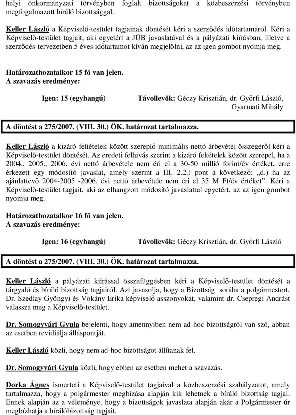 Kéri a Képvisel -testület tagjait, aki egyetért a JÜB javaslatával és a pályázati kiírásban, illetve a szerz dés-tervezetben 5 éves id tartamot kíván megjelölni, az az igen gombot nyomja meg.