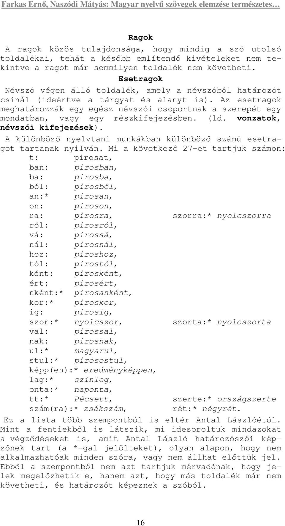 Az esetragok meghatározzák egy egész névszói csoportnak a szerepét egy mondatban, vagy egy részkifejezésben. (ld. vonzatok, névszói kifejezések).