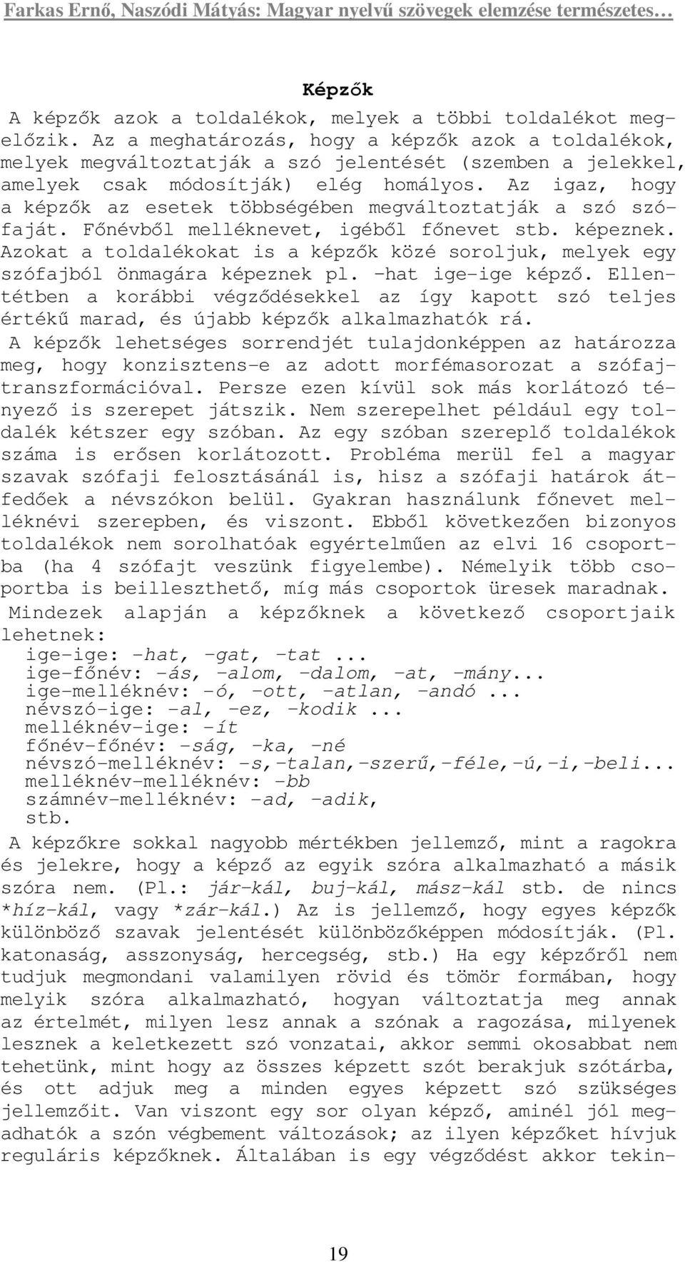 Az igaz, hogy a képzık az esetek többségében megváltoztatják a szó szófaját. Fınévbıl melléknevet, igébıl fınevet stb. képeznek.