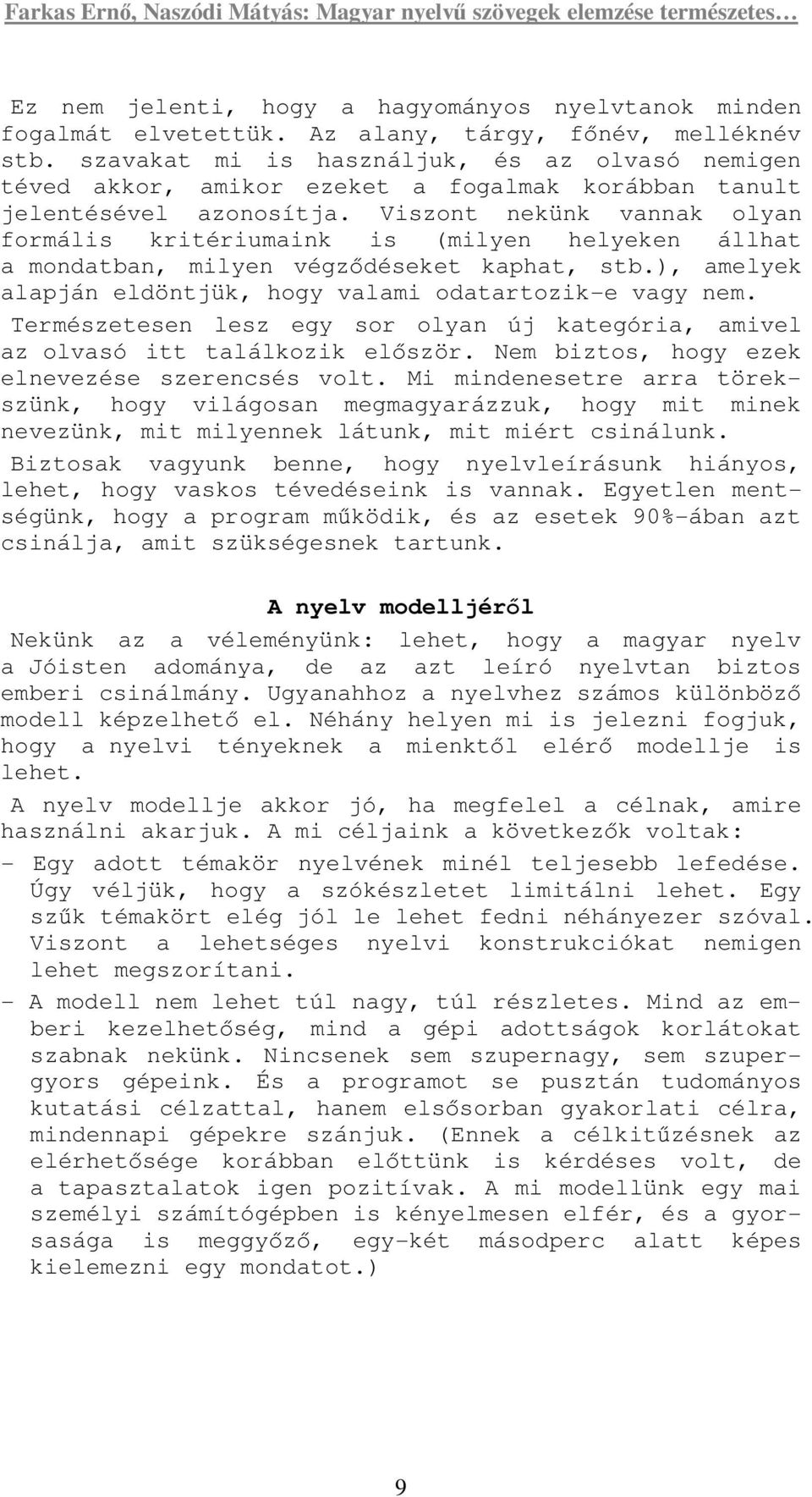 Viszont nekünk vannak olyan formális kritériumaink is (milyen helyeken állhat a mondatban, milyen végzıdéseket kaphat, stb.), amelyek alapján eldöntjük, hogy valami odatartozik-e vagy nem.