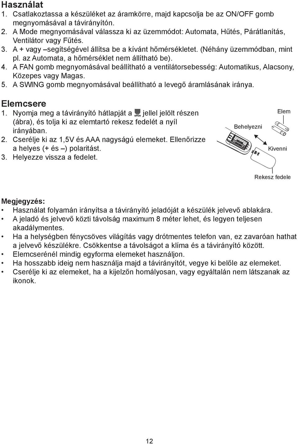 az Automata, a hőmérséklet nem állítható be). 4. A FAN gomb megnyomásával beállítható a ventilátorsebesség: Automatikus, Alacsony, Közepes vagy Magas. 5.