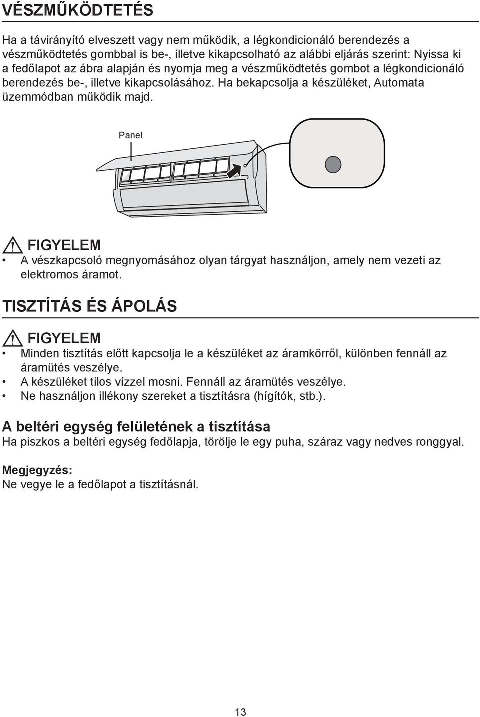 Panel FIGYELEM A vészkapcsoló megnyomásához olyan tárgyat használjon, amely nem vezeti az elektromos áramot.