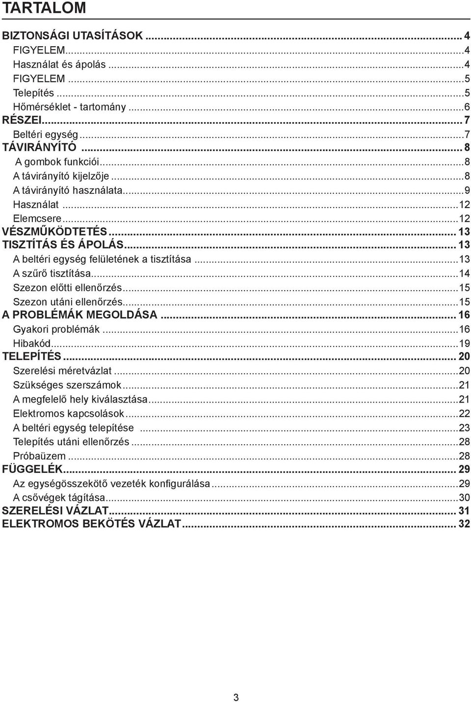 ..13 A szűrő tisztítása...14 Szezon előtti ellenőrzés...15 Szezon utáni ellenőrzés...15 A PROBLÉMÁK MEGOLDÁSA... 16 Gyakori problémák...16 Hibakód...19 TELEPÍTÉS... 20 Szerelési méretvázlat.