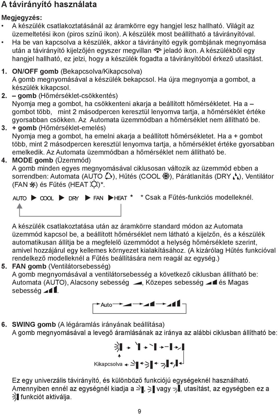 A készülékből egy hangjel hallható, ez jelzi, hogy a készülék fogadta a távirányítóból érkező utasítást. 1. ON/OFF gomb (Bekapcsolva/Kikapcsolva) A gomb megnyomásával a készülék bekapcsol.