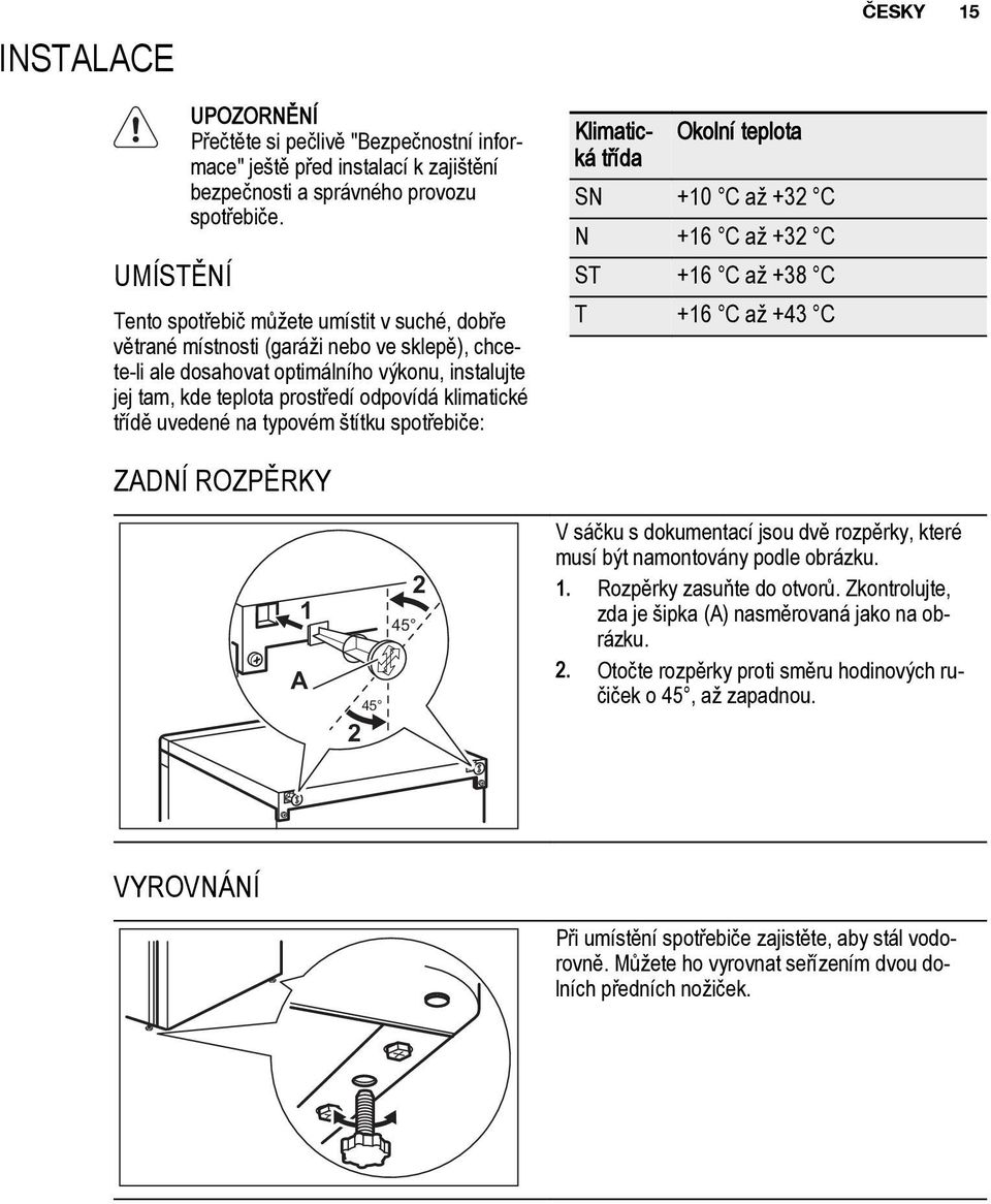 třídě uvedené na typovém štítku spotřebiče: Klimatická třída Okolní teplota SN +10 C až +32 C N +16 C až +32 C ST +16 C až +38 C T +16 C až +43 C ZADNÍ ROZPĚRKY 1 A 2 2 45 45 V sáčku s dokumentací