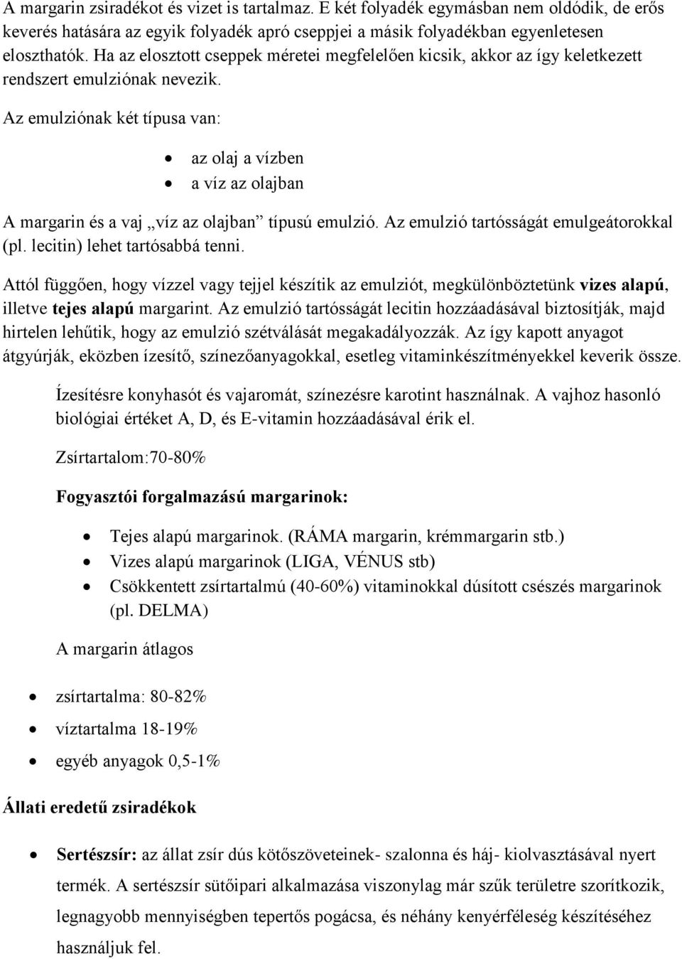 Az emulziónak két típusa van: az olaj a vízben a víz az olajban A margarin és a vaj víz az olajban típusú emulzió. Az emulzió tartósságát emulgeátorokkal (pl. lecitin) lehet tartósabbá tenni.