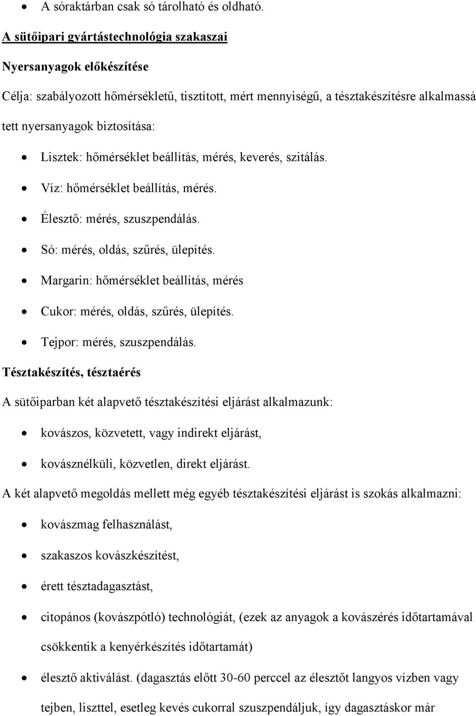 hőmérséklet beállítás, mérés, keverés, szitálás. Víz: hőmérséklet beállítás, mérés. Élesztő: mérés, szuszpendálás. Só: mérés, oldás, szűrés, ülepítés.