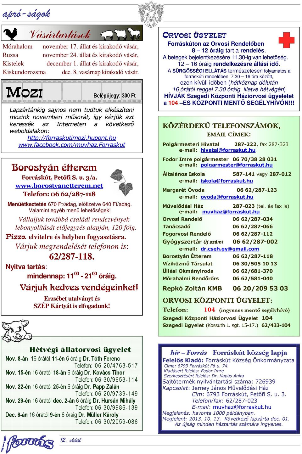 MOZI Belépőjegy: 300 Ft Lapzártánkig sajnos nem tudtuk elkészíteni mozink novemberi műsorát, így kérjük azt keressék az Interneten a következő weboldalakon: http://forraskutimozi.hupont.hu www.