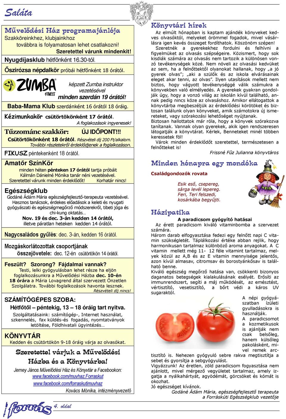 A foglakozások ingyenesek! Tűzzománc szakkör: 4. oldal ÚJ IDŐPONT!!! Csütörtökönként 18 órától. Részvételi díj 200 Ft/alkalom. További részletekről érdeklődjenek a foglalkozáson.