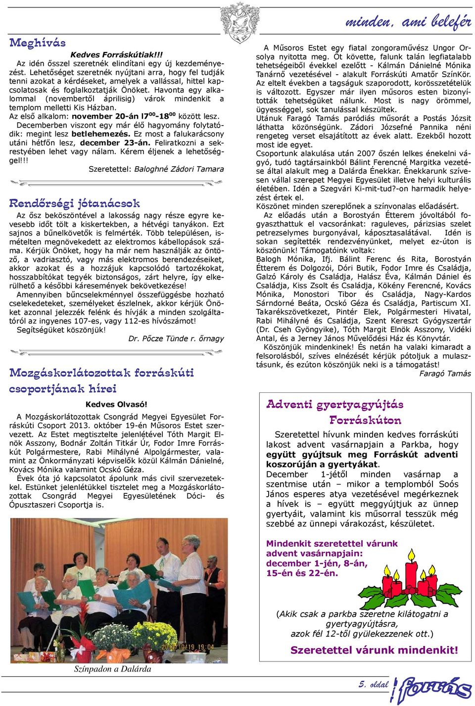 Havonta egy alkalommal (novembertől áprilisig) várok mindenkit a templom melletti Kis Házban. Az első alkalom: november 20-án l7 00-18 00 között lesz.
