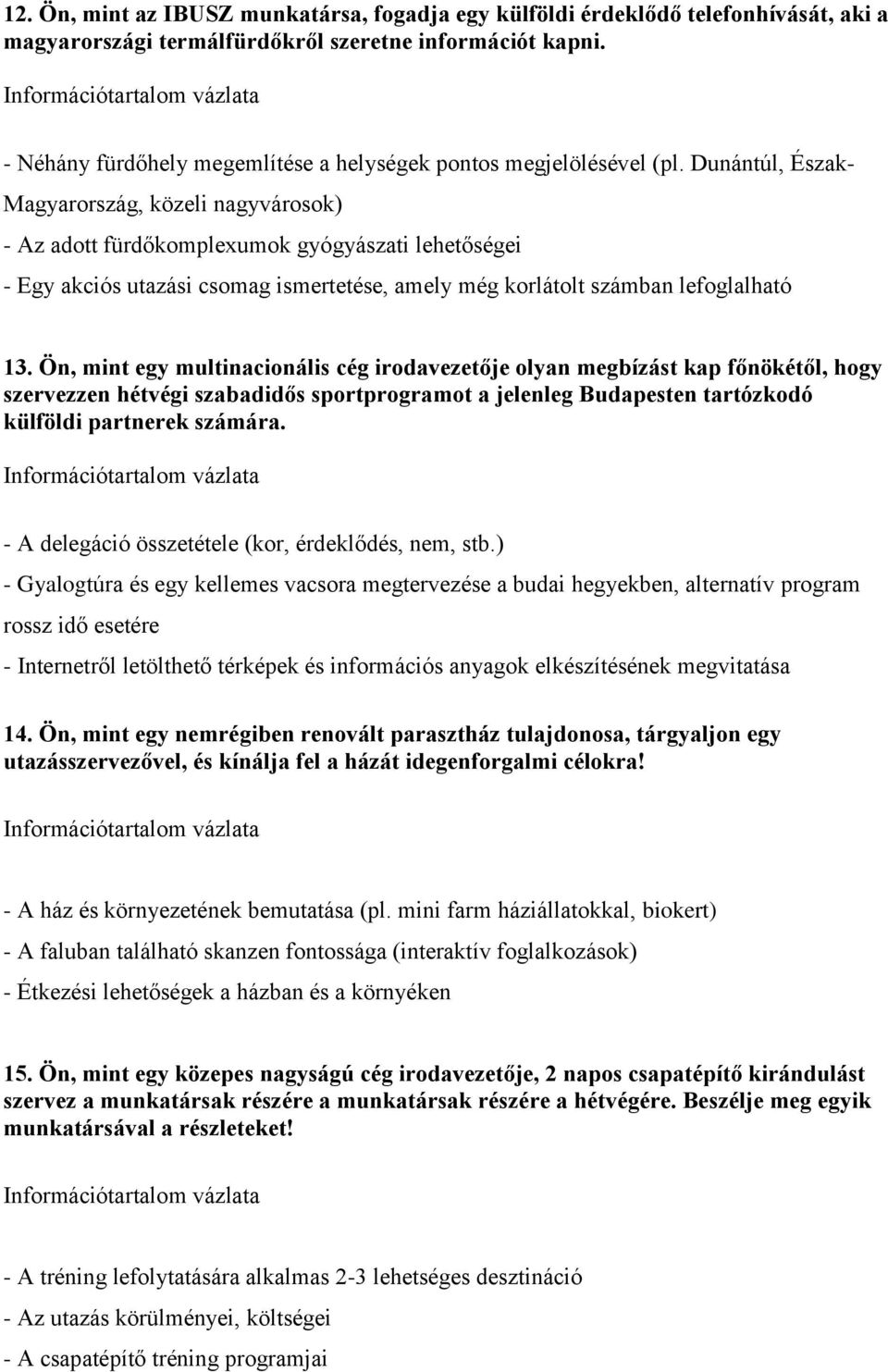 Dunántúl, Észak- Magyarország, közeli nagyvárosok) - Az adott fürdőkomplexumok gyógyászati lehetőségei - Egy akciós utazási csomag ismertetése, amely még korlátolt számban lefoglalható 13.