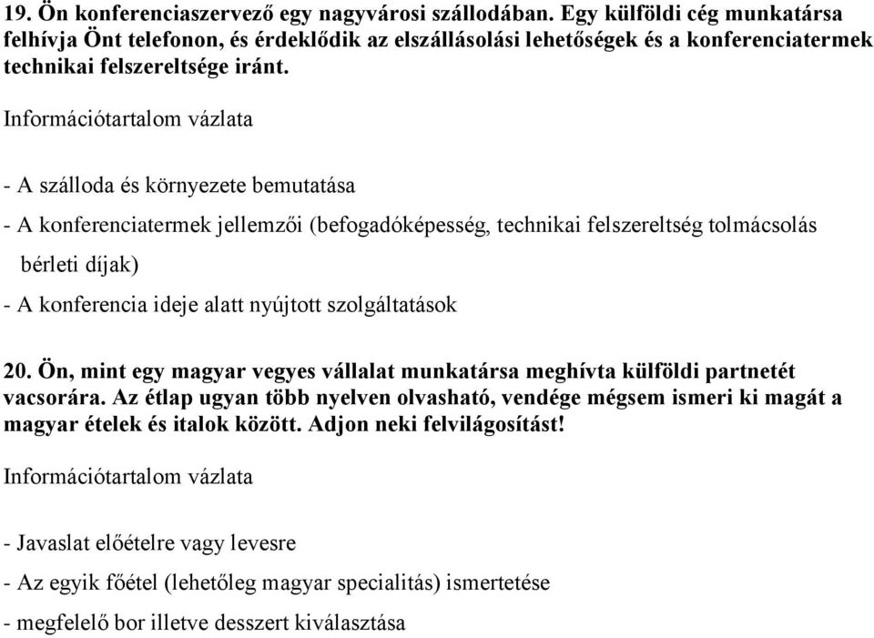 - A szálloda és környezete bemutatása - A konferenciatermek jellemzői (befogadóképesség, technikai felszereltség tolmácsolás bérleti díjak) - A konferencia ideje alatt nyújtott